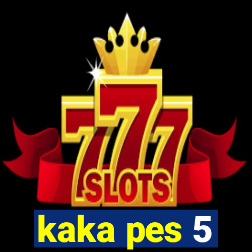 kaka pes 5